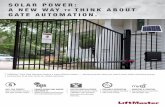 SOLAR POWER: A NEW WAY TO THINK ABOUT GATE ... POWER: A NEW WAY TO THINK ABOUT GATE AUTOMATION. LiftMaster® Solar Gate Operators feature a super-efficient system — delivering power