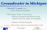 Groundwater in Michigan - Michigan State University / 37 Michigan State University Michigan State University David P. Lusch, Ph.D. lusch@msu.edu Groundwater in Michigan •David P.