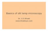 Basics of slit lamp microscopy - Bhatti Eyebhattieye.com/pdf/slbasics.pdfBasics of slit lamp microscopy Dr. S S Bhatti The 2 basic parts of the slit lamp biomicroscope are: • The