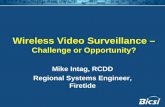 Wireless Video Surveillance – - BICSI Video Surveillance – Challenge or Opportunity? Mike Intag, RCDD Regional Systems Engineer, Firetide Agenda • Why wireless? ...