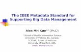 The IEEE Metadata Standard for Supporting Big Data · PDF fileThe IEEE Metadata Standard for Supporting Big Data Management Alex MH Kuo1,2 (Ph.D) 1 School of Health Information Science