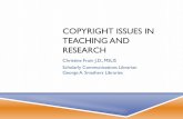 COPYRIGHT ISSUES IN TEACHING AND RESEARCH · PDF fileChristine Fruin J.D., MSLIS Scholarly Communications Librarian George A. Smathers Libraries . ... UF@IR o Know what your rights