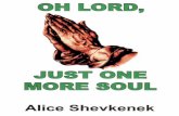 Oh Lord, Just One More Soul - Weeblychristianlifeforever.weebly.com/uploads/2/0/1/8/20180455/oh_lord... · OH LORD, JUST ONE MORE SOUL Alice Shevkenek (Sister Alice) ... times to