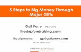 5 Steps to Big Money Through Major Gifts Steps to Big Money Through Major Gifts ... •Are we a fit for your interests? ... Power Questions to Get The Appointment! • “I’d love