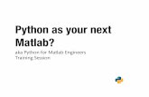 Python as your next Matlab? · PDF fileWho is this for? • You use Matlab for engineering tasks • You use Windows • You have little or no knowledge of Python • You'd like to