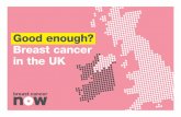 Good enough? Breast cancer in the UKbreastcancernow.org/sites/default/files/public/good_enough... · Good enough? Breast cancer in the UK 4 5 Good enough? Breast cancer in the UK