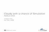 Cloudy with a chance of Simulation - ROSCon 2017 · PDF fileCloudy with a chance of Simulation ROSCon 2016 October 2016 Ian Chen, OSRF. Simulation on the Cloud ... Cloudsim developers: