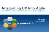 Integrating UX Into Agile · PDF fileIntegrating UX Into Agile ... • UX deliverables are used in many parts of the company ... but experience is key to success. 3
