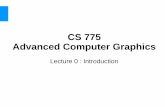 CS775 - Advanced Computer Graphics - CSE, IIT Bombayparagc/teaching/2017/cs775/lectures/00... · CS775: Lecture 0 Parag Chaudhuri, 2017 Logistics All assignments and project to be