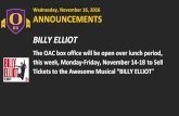 Wednesday, November 16, 2016 … November 16, 2016 ANNOUNCEMENTS BILLY ELLIOT The OAC box office will be open over lunch period, this week, Monday-Friday, November 14-18