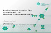 Develop Rwandan Secondary Cities as Model Green · PDF fileDevelop Rwandan Secondary Cities as Model Green Cities with Green Economic Opportunities Kigali, 20 March 2014 Okju Jeong,