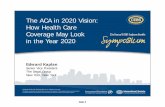 10C The ACA in 2020 Vision -  · PDF fileThe ACA in 2020 Vision: How Health Care Coverage May Look ... state health exchange. ... time member enrolling in a qualified high