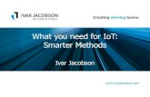 What you need for IoT: Smarter Methods - Ivar Jacobson you need for IoT: Smarter Methods Ivar Jacobson. Creating winning teams. ... Mix and Match Practices to Empower your Teams Team