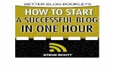 How to Start a Successful Blog in One Hourstevescottsite.com/startablog.pdfHow to Start a Successful Blog in One Hour 5 --- You can’t build an email list. Email marketing is essential