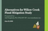 Alternatives for Willow Creek Flood Mitigation Study … for Willow Creek Flood Mitigation Study ... •Steady and Un-Steady Flow •Diversion pipe can be modeled by ... the new structure