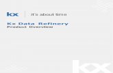 Kx Data Refinery Data Refinery – Product Overview Version 1.0P a g e | 2 1 INTRODUCTION Making decisions has, paradoxically, become both easier and harder.