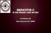 Hepatitis C in the Primary Care Setting · HEPATITIS C IN THE PRIMARY CARE SETTING Alan Williams, MD Joshua Opperman, PA- C, MSPAS