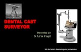 Dental Cast Surveyor - PSAU · PURPOSES OF DENTAL CAST SURVEYOR Surveying the ... Locate Area for retentionEliminate bony & toothPath of placementGuide plane ... TABLE Surveying …