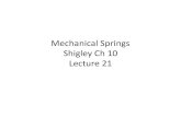 Mechanical Springs Shigley Ch 10 Lecture 21 · Mechanical Springs Why do we need springs? • Flexibility of structure • Storing and releasing of energy Standard spring types: •