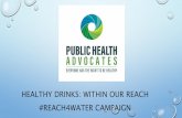 HEALTHY DRINKS: WITHIN OUR REACH … Drinks: Within Our REACH #REACH4water Keep your family hydrated with WATER; if you're going to reach for a REACH for WATER. Tap or bottled WATER-