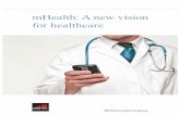 mHealth: A new vision for healthcare - GSMA · mHealth: A new vision for healthcare ... McKinsey & Company has examined global healthcare in detail and our research ... To innovate