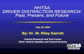 NHTSA DRIVER DISTRACTION RESEARCH: Past, … DRIVER DISTRACTION RESEARCH: Past, Present, and Future By: Dr. W. Riley Garrott Vehicle Research and Test Center Chief, Vehicle Stability