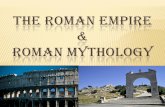 THE ROMAN EMPIRE ROMAN MYTHOLOGY - TypePadcampbellms.typepad.com/...mythology-overview-4.pdf · Shakespeare. ROMAN RELIGION Roman mythology is the combination of the beliefs, the