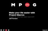 Make your life easier with Project Macros - MPUG · mpug.com Make your life easier with Project Macros August 31, 2016 @ 12pm-1pm EST Jeff Fenbert