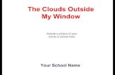 The Clouds Outside My Window - National Weather … Clouds Outside My Window Include a picture of your home or school here Your School Name Written and illustrated by Your Name The