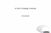 A Perl Testing Tutorial - WGZ · ensure the code does what it should do no missing functionality no accidental functionality when your tests all pass, you're done
