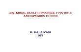 MATERNAL HEALTH PROGRESS 1990-2015 AND ONWARDS …nutritionfoundationofindia.org/PPT-2015/PPT-22/4DrKalaivani.pdf · MATERNAL HEALTH PROGRESS 1990-2015 AND ONWARDS TO 2030. ... health
