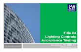 Title 24 Lighting Controls Acceptance Testing - kW …kw-engineering.com/wp-content/uploads/2016/03/kW_Engineering_2014... · Title 24 Lighting Controls Acceptance Testing Lyn Gomes,