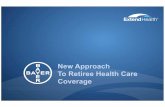 New Approach To Retiree Health Care Coverage · 3 What Is Changing in 2013 for you as a Medicare-Eligible Retiree Effective January 1, 2013: Bayer coverage ends; you buy coverage