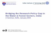 Bridging the Research-Policy Gap in the Water & Forest Sectors, India … · Bridging the Research-Policy Gap in the Water & Forest Sectors, India: A Seminar, Delhi, January 2004