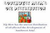 Southwest Asia’s Oil Distribution Asia’s Oil Distribution EQ: How has the uneven distribution of oil affected the development of Southwest Asia? One of the most important resources