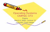 Operating Systems CMPSC 473trj1/cse473-s08/slides/cse473-lecture-15-paging.pdf · Operating Systems CMPSC 473 Paging March 6, 2008 - Lecture 15 Instructor: Trent Jaeger