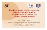 Public mental health capacity development in Africa: …shsph.up.ac.za/papers/AFR3_Lund.pdfPublic mental health capacity development in Africa: Proposal for a Centre for Public Mental