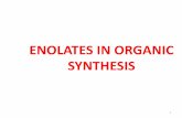 ENOLATES IN ORGANIC SYNTHESIS · ENOLATES IN ORGANIC SYNTHESIS 2 Recall Enolate alkylation, Aldol addition and condensation can provide access to a wide variety of multi-functional