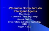 Wearable Computers As Intelligent Agents - ETH Z · Wearable Computers As Intelligent Agents Thad Starner Contextual Computing Group Georgia Tech & Swiss Federal Institute of Technology