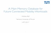 A Main-Memory Database for Future Connected Mobility Workloads … · Andreas Kipf Technical University of Munich HPTS 2017 A Main-Memory Database for Future Connected Mobility Workloads