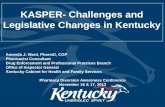 KASPER- Challenges and Legislative Changes in … Challenges and Legislative Changes in Kentucky Amanda J. Ward, PharmD, CGP Pharmacist Consultant Drug Enforcement and Professional