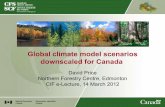 Global climate model scenarios downscaled for … - Presentation - March 14.pdfGlobal climate model scenarios downscaled for Canada David Price Northern Forestry Centre, Edmonton CIF