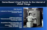Game-Based Virtual Worlds for the Internet of VR/AR Thingswscacchi/GameLab/UCI-GBVW-VRAR... · Game-Based Virtual Worlds for the Internet of VR/AR Things Walt Scacchi Institute for