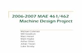 2006-2007 MAE 461/462 Machine Design Project · 2006-2007 MAE 461/462 Machine Design Project Michael Coleman Will Goodrum Marc Heisel Mark Hopke Arthur Orton Johan Yavari Luke Scruby.
