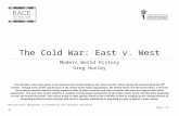 UbD Template 2.0 War 8... · Web viewThe Cold War: East v. West Modern World History Greg Hurley The Cold War is the name given to the tensions that existed between the “East”