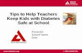 Tips to Help Teachers Keep Kids with Diabetes Safe at … · Tips to Help Teachers Keep Kids with Diabetes Safe ... • Students with diabetes can do the same every day ... Create