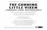 THE BOSTON CONSERVATORY THE CUNNING LITTLE VIXEN · 2 • The Cunning Little Vixen DIRECTOR’S NOTE Leoš Janáček’s Příhody Lišky Bystroušky, more known commonly as The Cun-ning