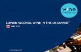 LOWER ALCOHOL WINE IN THE UK MARKET - Wine … · 3 UK Lower Alcohol Wine Lower alcohol wines seem to be at the centre of an almost-perfect wine industry storm in the UK. Despite
