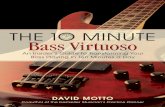 O Bass Virtuoso - BassBooks.com · he Ten Minute Bass Virtuoso is designed to help you improve your bass playing immediately. It isn’t intended to be read from cover to cover. Open