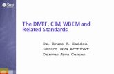 The DMTF, CIM, WBEM and Related Standardsstorageconference.us/2001/presentations/DMTF.pdfThe DMTF, CIM, WBEM and Related Standards Dr. Bruce K. Haddon Senior Java Archi tect Denver